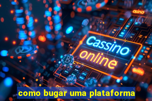 como bugar uma plataforma